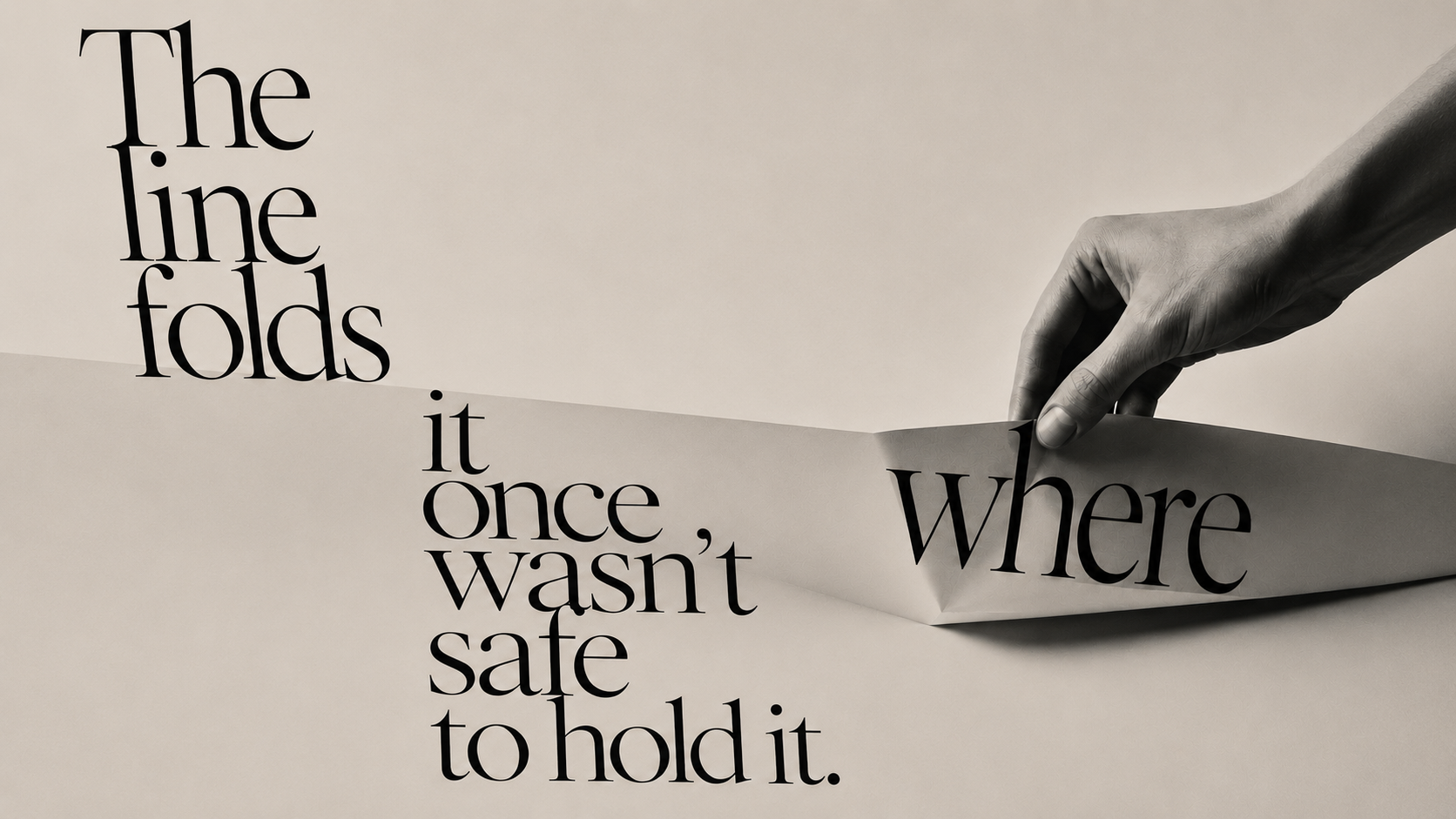 A hand folding back a sheet of paper, the crease falling between the words ‘The line folds’ and ‘where it once wasn’t safe to hold it.’