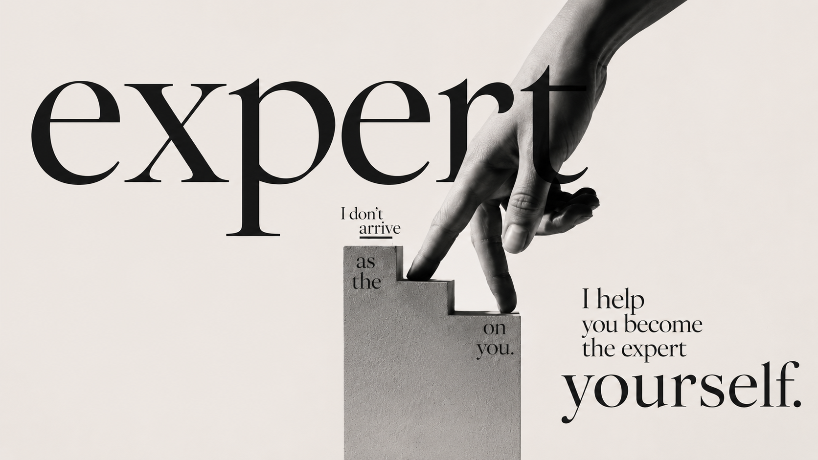 I don't arrive as the expert on you. I help you become the expert on yourself.