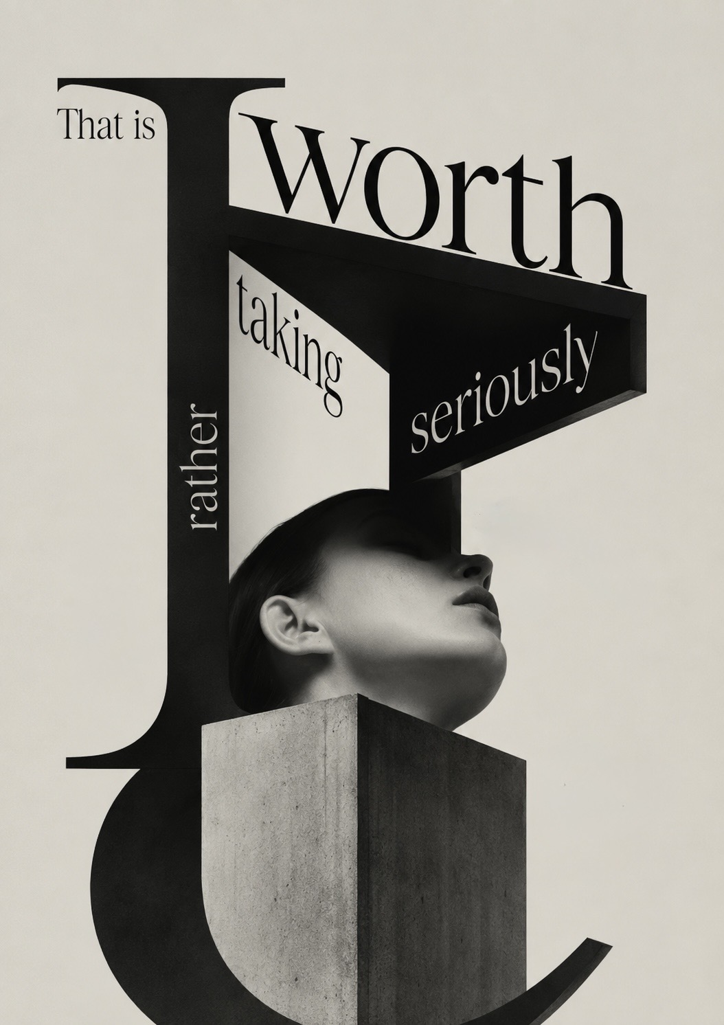 A serene upturned face balanced on a concrete plinth within a monumental serif letter, set with the words ‘that is worth taking seriously rather than’ — the feeling given weight rather than argued away.
