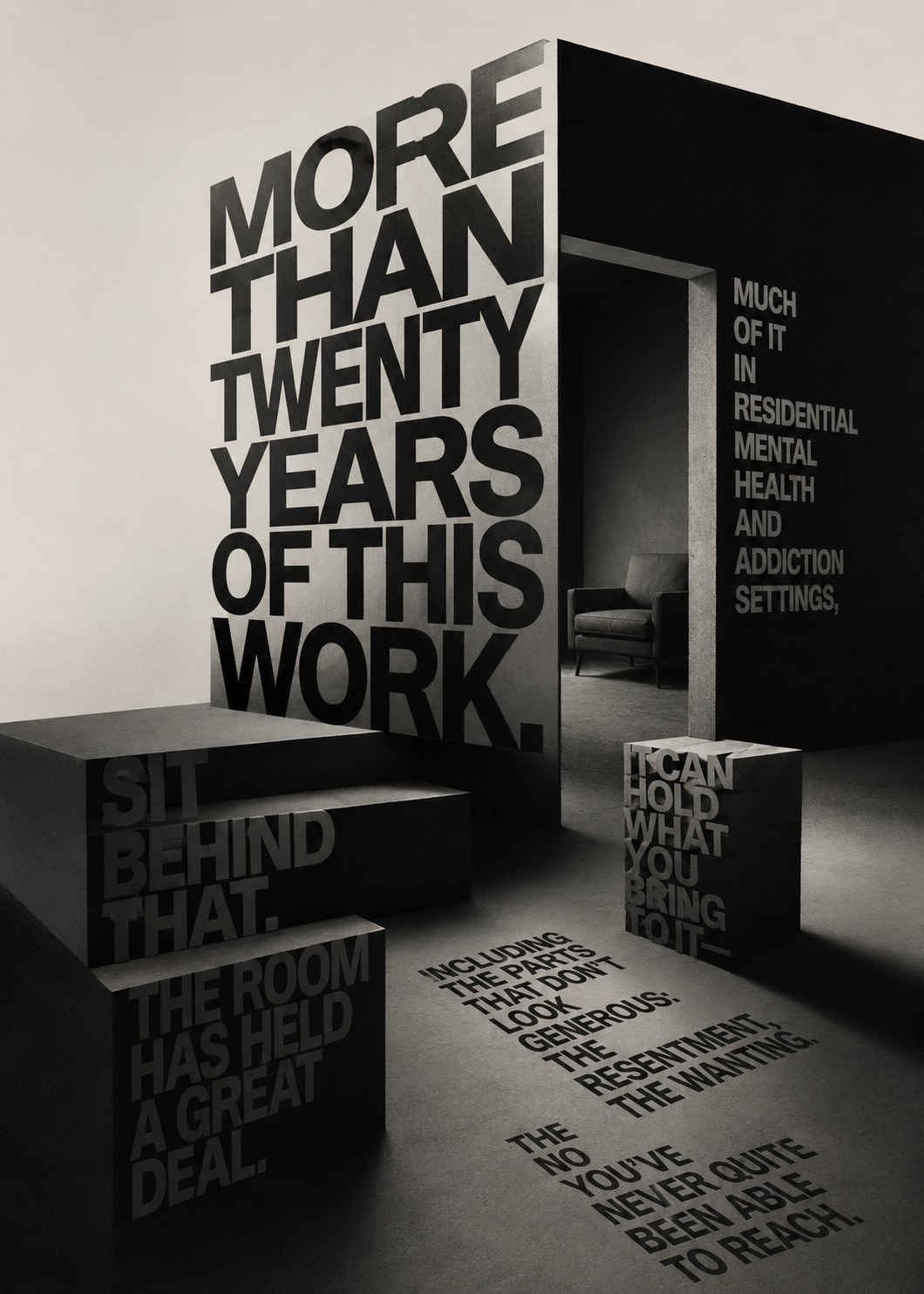 An empty armchair glimpsed through a doorway in a monumental room of type reading ‘more than twenty years of this work — the room has held a great deal, it can hold what you bring to it’, with ‘the resentment, the wanting, the no you’ve never quite been able to reach’ across the floor.