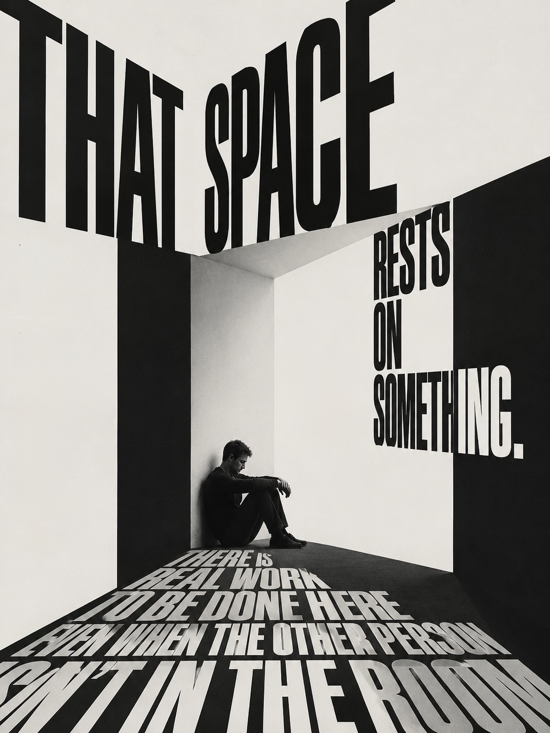 A lone figure sits against the wall of a monumental room built from the words ‘that space rests on something’, with ‘there is real work to be done here even when the other person isn’t in the room’ running across the floor.