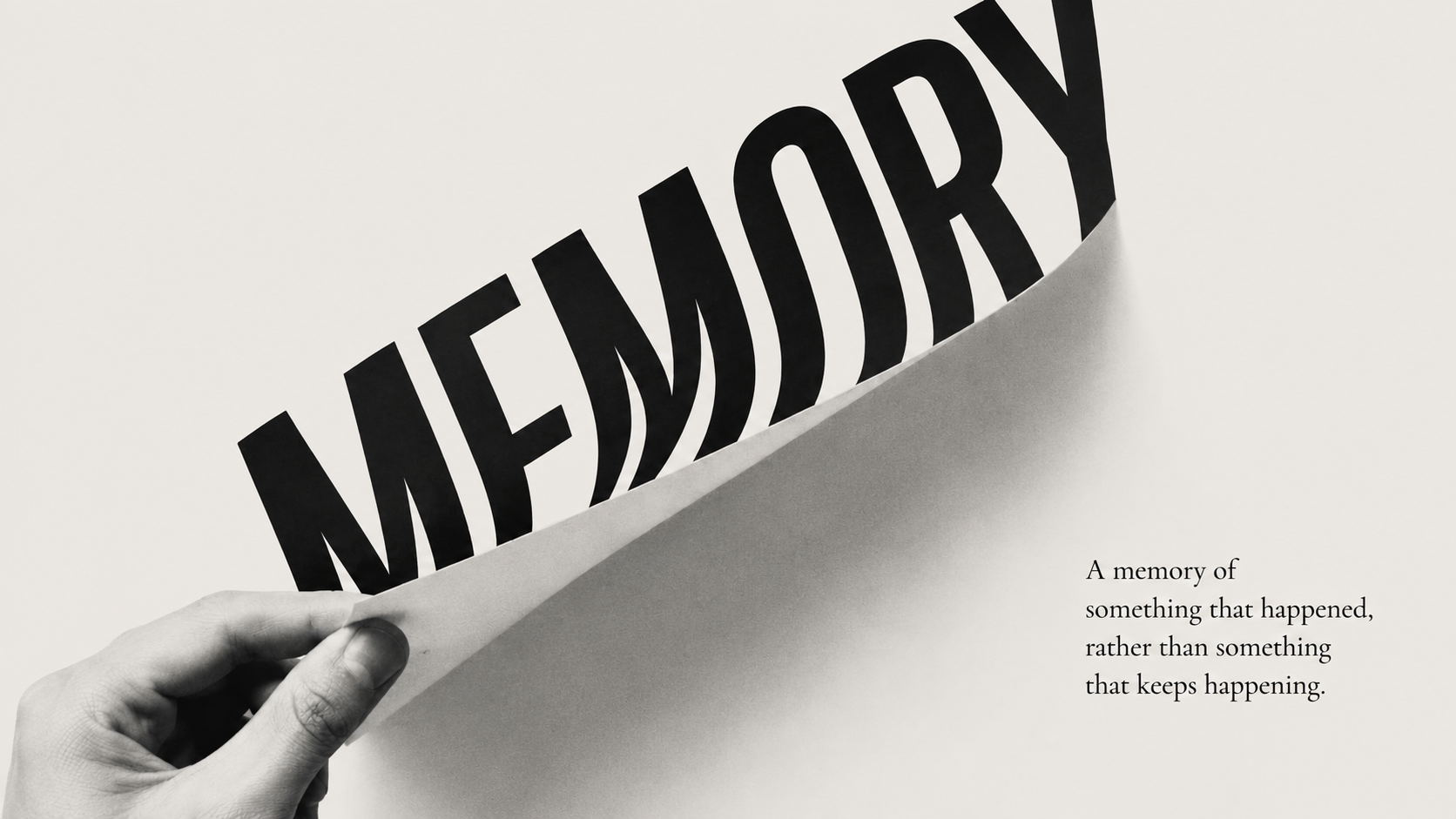 A memory of something that happened, rather than something that keeps happening.