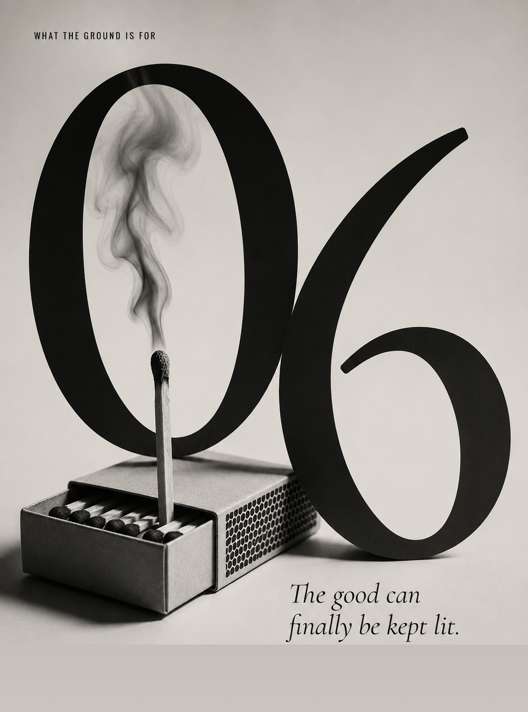 06 · What the ground is for. The good can finally be kept lit.